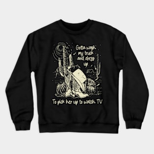 Gotta Wash My Truck And Dress Up To Pick Her Up To Watch Tv Western Cowgirl Crewneck Sweatshirt